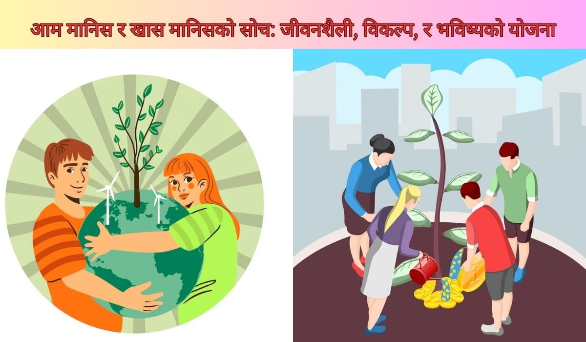 आम मानिस र खास मानिसको सोच: जीवनशैली, विकल्प, र भविष्यको योजना